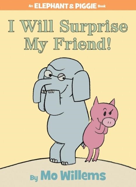 ELEPHANT AND PIGGIE: I WILL SURPRISE MY FRIEND! HB | 9781423109624 | MO WILLEMS