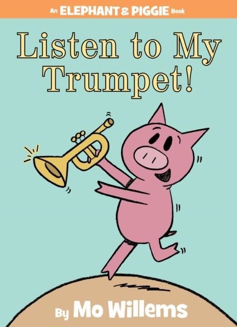 ELEPHANT AND PIGGIE: LISTEN TO MY TRUMPET! HB | 9781423154044 | MO WILLEMS