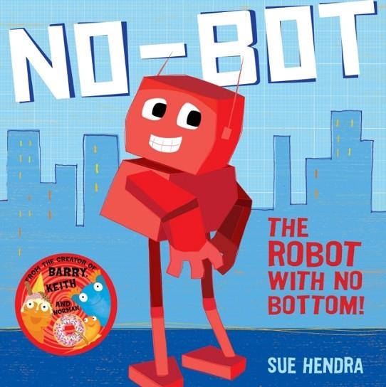 NO-BOT, THE ROBOT WITH NO BOTTOM | 9780857074454 | SUE HENDRA