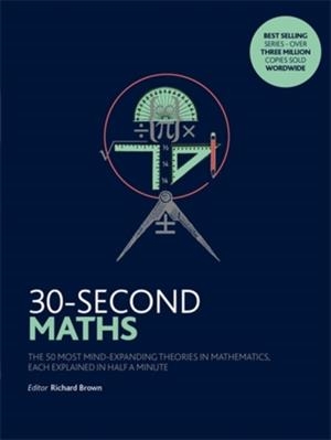 30-SECOND MATHS | 9781785782886 | THE 50 MOST MIND-EXPANDING THEORIES IN MATHEMATICS, EACH EXPLAINED IN HALF A MINUTE