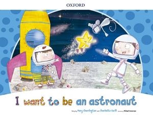 I WANT TO BE AN ASTRONAUT STORYBOOK | 9780194829281 | CHARRINGTON, MARY/COVILL, CHARLOTTE