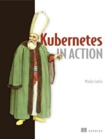 KUBERNETES IN ACTION | 9781617293726 | MARKO LUKSA