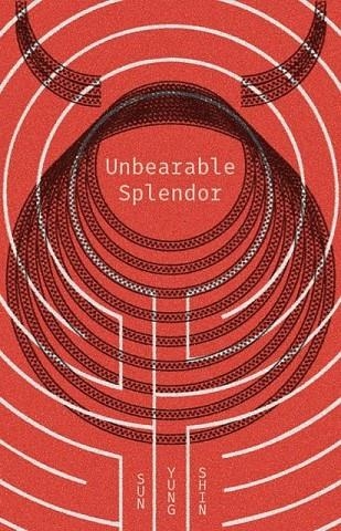 UNBEARABLE SPLENDOR | 9781566894517 | SUN YUNG SHIN