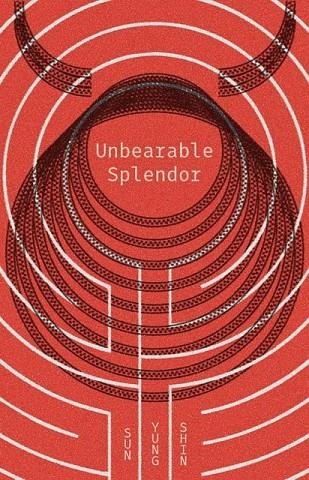 UNBEARABLE SPLENDOR | 9781566894517 | SUN YUNG SHIN