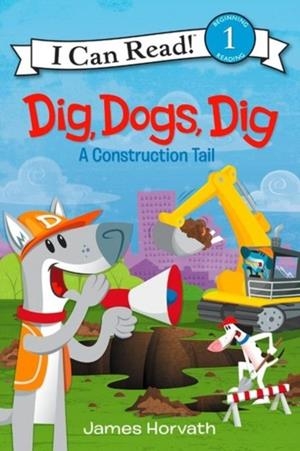 DIG, DOGS, DIG: A CONSTRUCTION TAIL | 9780062357021 | JAMES HORVATH