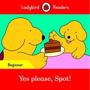 YES PLEASE, SPOT! (LADYBIRD) | 9780241319420 | Team Ladybird Readers