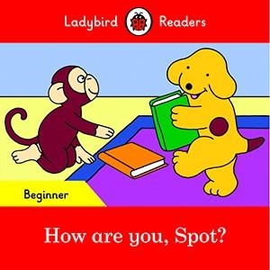 HOW ARE YOU, SPOT? (LADYBIRD) | 9780241319413 | Team Ladybird Readers