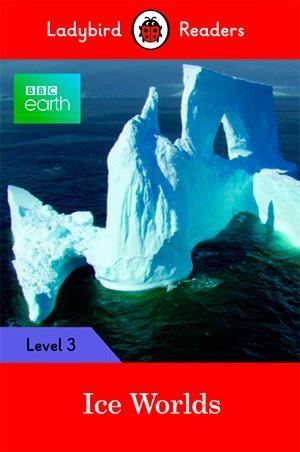 BBC EARTH: ICE WORLDS-LADYBIRD READERS LEVEL 3 | 9780241319574 | Team Ladybird Readers