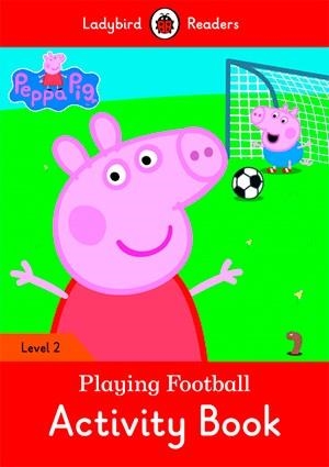 PEPPA PIG: PLAYING FOOTBALL. ACTIVITY BOOK (LADYBIRD) | 9780241319611 | Team Ladybird Readers