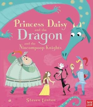 PRINCESS DAISY AND THE DRAGON AND THE NINCOMPOOP KNIGHTS | 9780857632883 | STEVEN LENTON