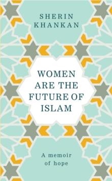 WOMAN ARE THE FUTURE OF ISLAM | 9781846045875 | SHERIN KHANKAN