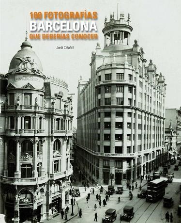 BARCELONA. 100 FOTOS QUE DEBERIAS CONOCER | 9788497856775 | Calafell, Jordi