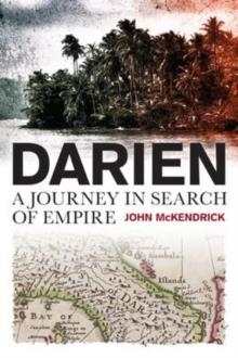 DARIEN: A JOURNEY IN SEARCH OF EMPIRE | 9781780275031 | JOHN MCKENDRICK