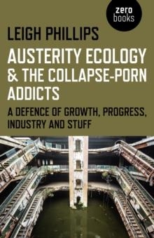 AUSTERITY ECOLOGY AND THE COLLAPSE-PORN ADDICTS | 9781782799603 | LEIGH PHILLIPS