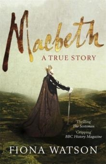 MACBETH: A TRUE STORY | 9780857381606 | FIONA WATSON