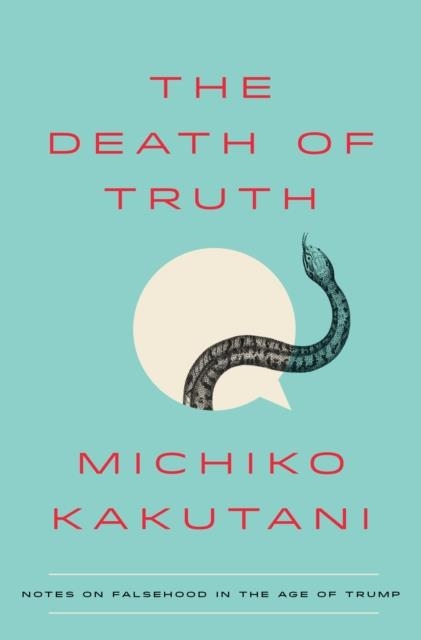 THE DEATH OF TRUTH | 9780525574828 | MICHIKO KAKUTANI