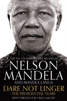 DARE NOT LINGER: THE PRESIDENTIAL YEARS | 9781509809615 | NELSON MANDELA AND MANDLA LANGA