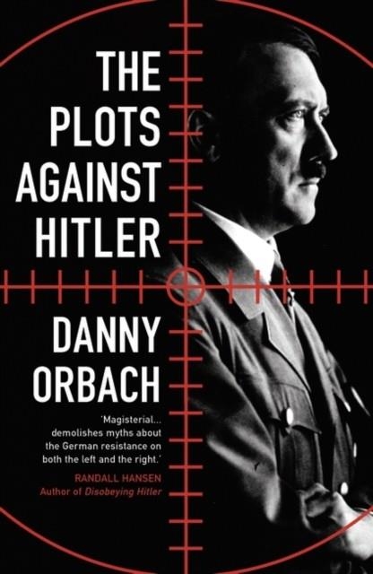 THE PLOTS AGAINST HITLER | 9781786694584 | DANNY ORBACH