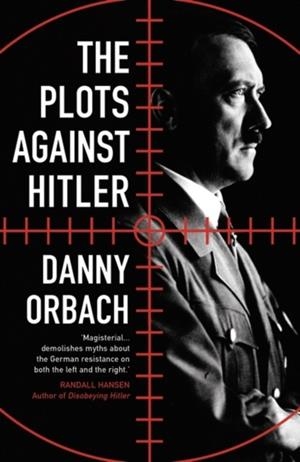 THE PLOTS AGAINST HITLER | 9781786694584 | DANNY ORBACH