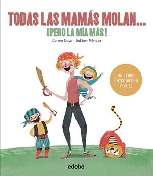 TODAS LAS MAMÁS MOLAN... ¡PERO LA MÍA MÁS! | 9788468334257 | Dolz Peidró, Carme