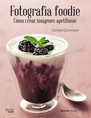 Fotografía foodie. Cómo crear imágenes apetitosas | 9788441538818 | Gissemann, Corinna