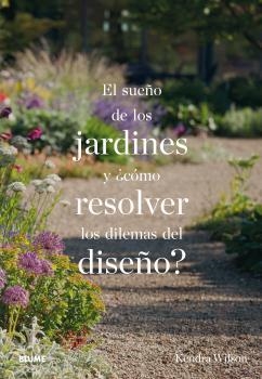 El sueño de los jardines y ¿cómo resolver los dilemas del diseño? | 9788498019742 | Wilson, Kendra