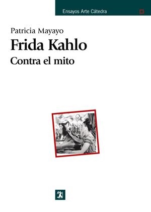 Frida Kahlo. Contra el mito | 9788437624525 | PATRICIA MAYAYO