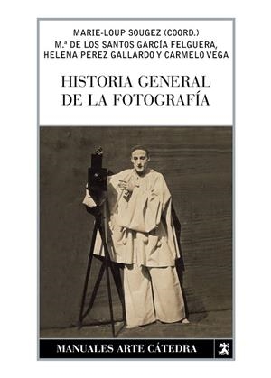 HISTORIA GENERAL DE LA FOTOGRAFÍA | 9788437623443 | SOUGEZ, MARIE-LOUP;GARCÍA FELGUERA, Mª DE LOS SANTOS;PÉREZ GALLARDO, HELENA;VEGA, CARMELO