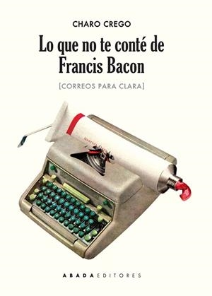 Lo que no te conté de Francis Bacon | 9788416160471 | Crego Castaño, Charo