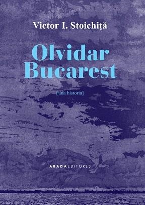 Olvidar Bucarest | 9788416160709 | Stoichita, Victor I.