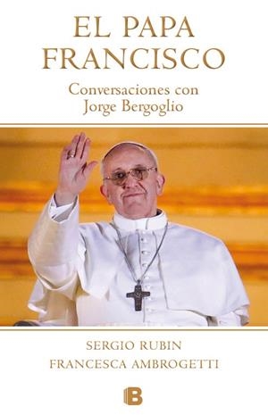 El Papa Francisco. Conversaciones con Jorge Bergoglio | 9788490700181 | Ambrogetti, Francesca