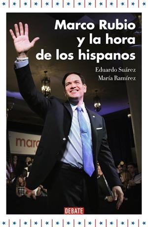 Marco Rubio y la hora de los hispanos | 9788499925707 | Suárez, Eduardo;Ramírez, María