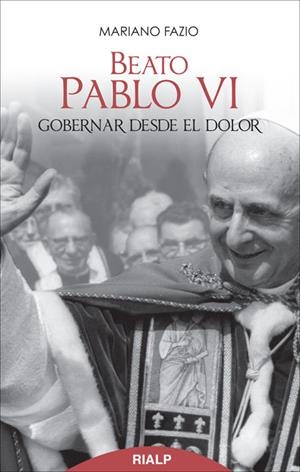 Beato Pablo VI. Gobernar desde el dolor | 9788432144301 | Fazio Fernández , Mariano