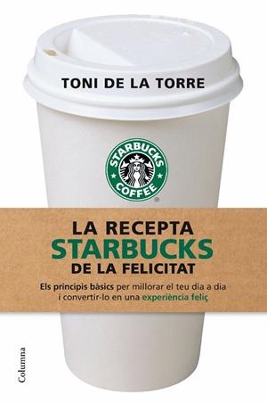 La recepta Starbucks de la felicitat | 9788466409513 | Torre, Toni de la