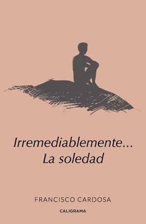 Irremediablemente... la soledad | 9788417382469 | Cardosa, Francisco