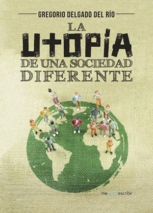 La utopía de una sociedad diferente | 9788491128502 | Delgado del Río, Gregorio