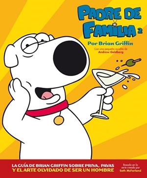 PADRE DE FAMILIA 2. LA GUÍA DE BRIAN GRIFFIN SOBRE PRIVA, PAVAS Y EL ARTE OLVIDADO DE SER UN HOMBRE | 9788496815827 | GOLDBERG, ANDREW