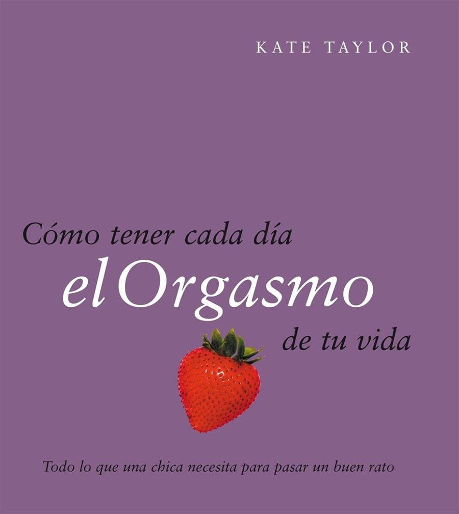 Cómo tener cada día el orgasmo de tu vida | 9788408079521 | Taylor, Kate