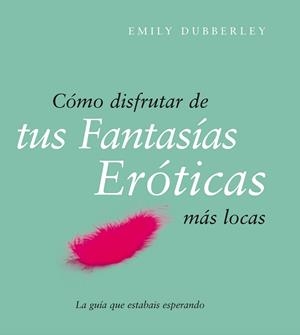 Cómo disfrutar de tus fantasías eróticas más locas | 9788408079514 | Dubberley, Emily