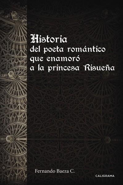 Historia del poeta romántico que enamoró a la princesa Risueña | 9788491127925 | Baeza C., Fernando
