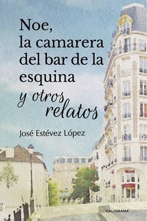 Noe, la camarera del bar de la esquina y otros relatos | 9788417335564 | Estévez López, José