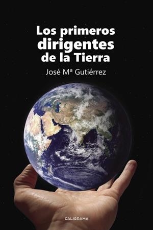 Los primeros dirigentes de la Tierra | 9788491127574 | GUTIÉRREZ CABALLERO, JOSÉ MARÍA