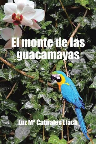 El monte de las guacamayas | 9788491125112 | Luz Mª Cabrales Llach