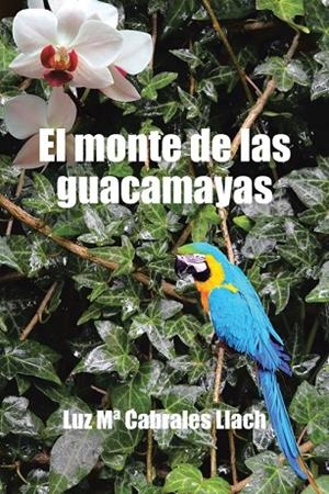 El monte de las guacamayas | 9788491125112 | Luz Mª Cabrales Llach