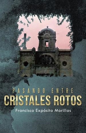 Pasando entre cristales rotos | 9788491126744 | Francisco Expósito Morillas