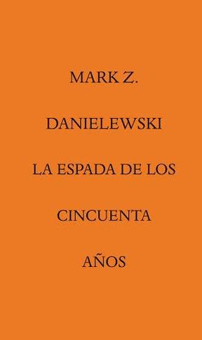 LA ESPADA DE LOS CINCUENTA AÑOS | 9788492837779 | Danielewski, Mark Z.