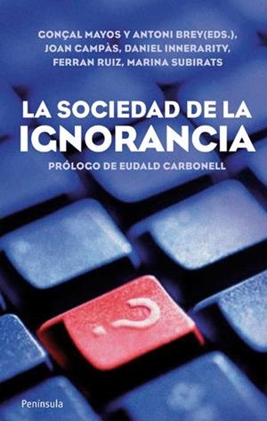 La sociedad de la ignorancia | 9788499420905 | Mayos Solsona, Gonçal;Brey Rodríguez, Antoni;Ruiz Tarrago, Ferran;Campàs Montaner, Joan;Subirats Mar