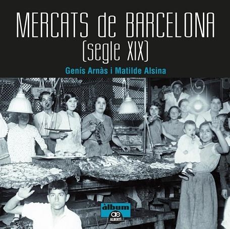 Mercats de Barcelona. Segle XIX | 9788472461567 | Arnàs, Genís;Alsina, Matilde