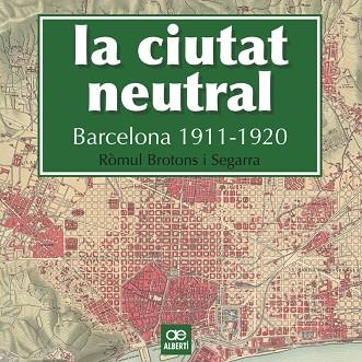 La ciutat neutral. Barcelona 1911-1920 | 9788472461604 | Brotons Segarra, Ròmul