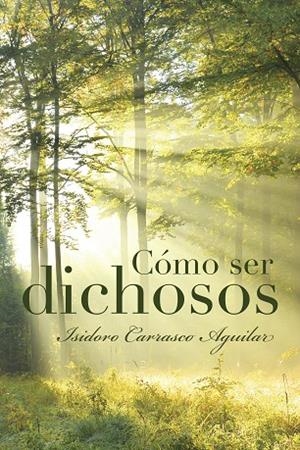 Cómo ser dichosos | 9788491123118 | Isidoro Carrasco Aguilar